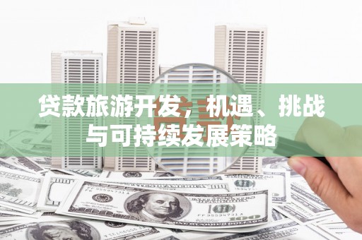 临翔贷款旅游开发，机遇、挑战与可持续发展策略