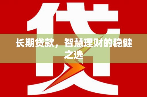 景泰长期贷款，智慧理财的稳健之选