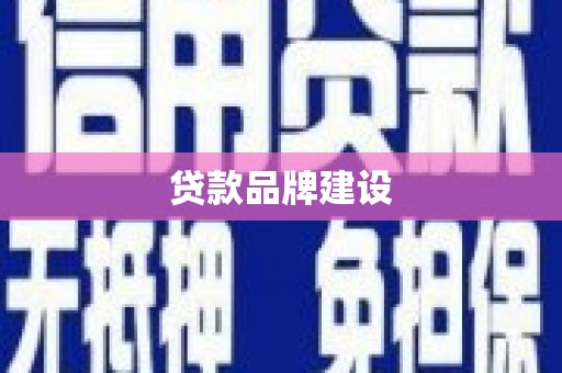 根河贷款品牌建设