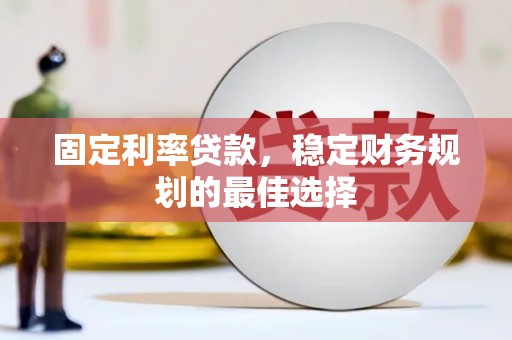 河津固定利率贷款，稳定财务规划的最佳选择