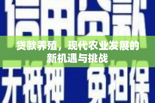 将军贷款养殖，现代农业发展的新机遇与挑战