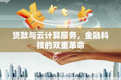 烟台贷款与云计算服务，金融科技的双重革命