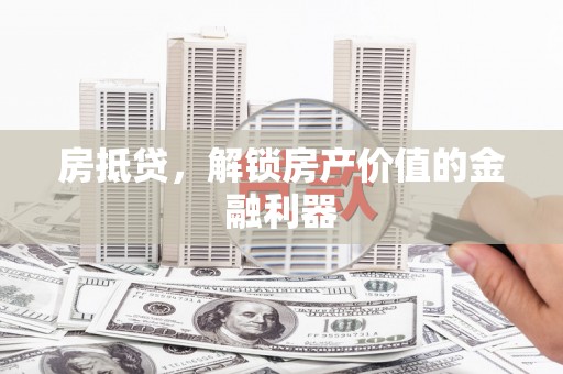 永宁房抵贷，解锁房产价值的金融利器