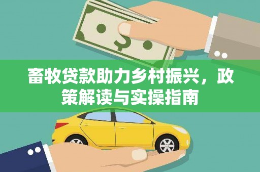 瑞芳畜牧贷款助力乡村振兴，政策解读与实操指南