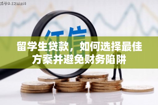 市中区留学生贷款，如何选择最佳方案并避免财务陷阱