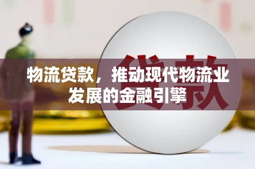 山上物流贷款，推动现代物流业发展的金融引擎