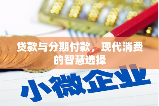 长安贷款与分期付款，现代消费的智慧选择
