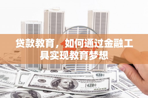 弥陀贷款教育，如何通过金融工具实现教育梦想