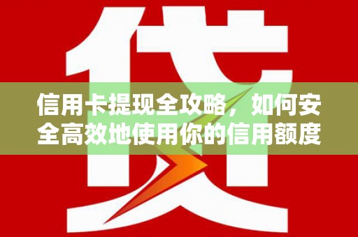 民和信用卡提现全攻略，如何安全高效地使用你的信用额度