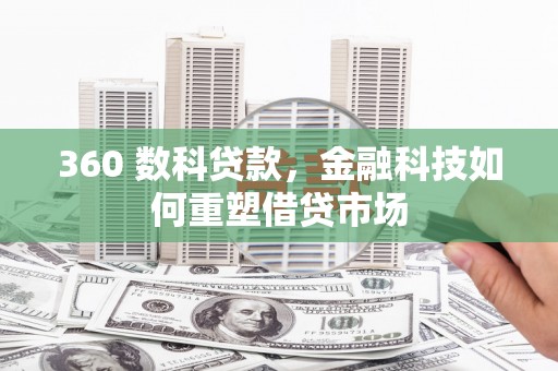 枞阳360 数科贷款，金融科技如何重塑借贷市场