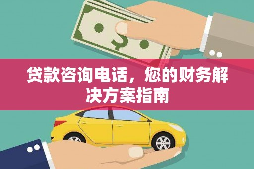 合川贷款咨询电话，您的财务解决方案指南