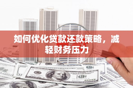 岐山如何优化贷款还款策略，减轻财务压力