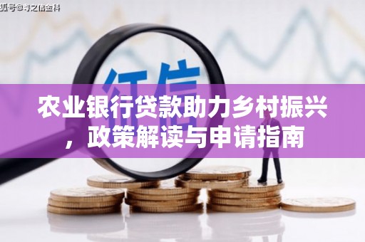 番路农业银行贷款助力乡村振兴，政策解读与申请指南