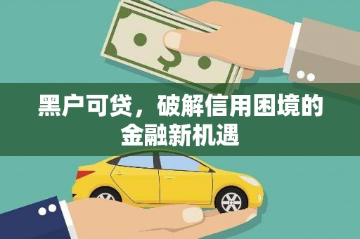 北仑黑户可贷，破解信用困境的金融新机遇
