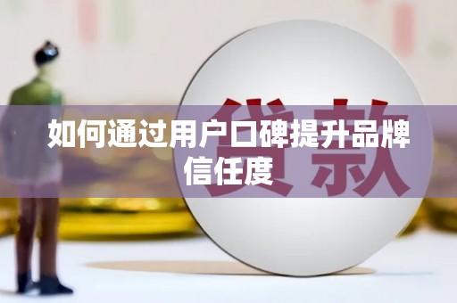 剑河如何通过用户口碑提升品牌信任度