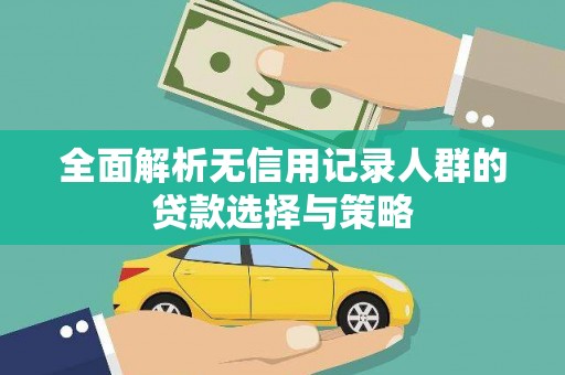 下城全面解析无信用记录人群的贷款选择与策略
