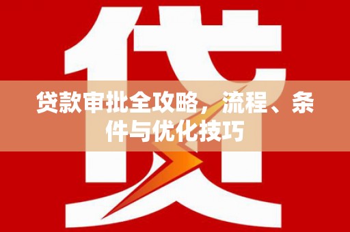旌阳贷款审批全攻略，流程、条件与优化技巧